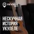 Укулеле - нескучная история создания инструмента!